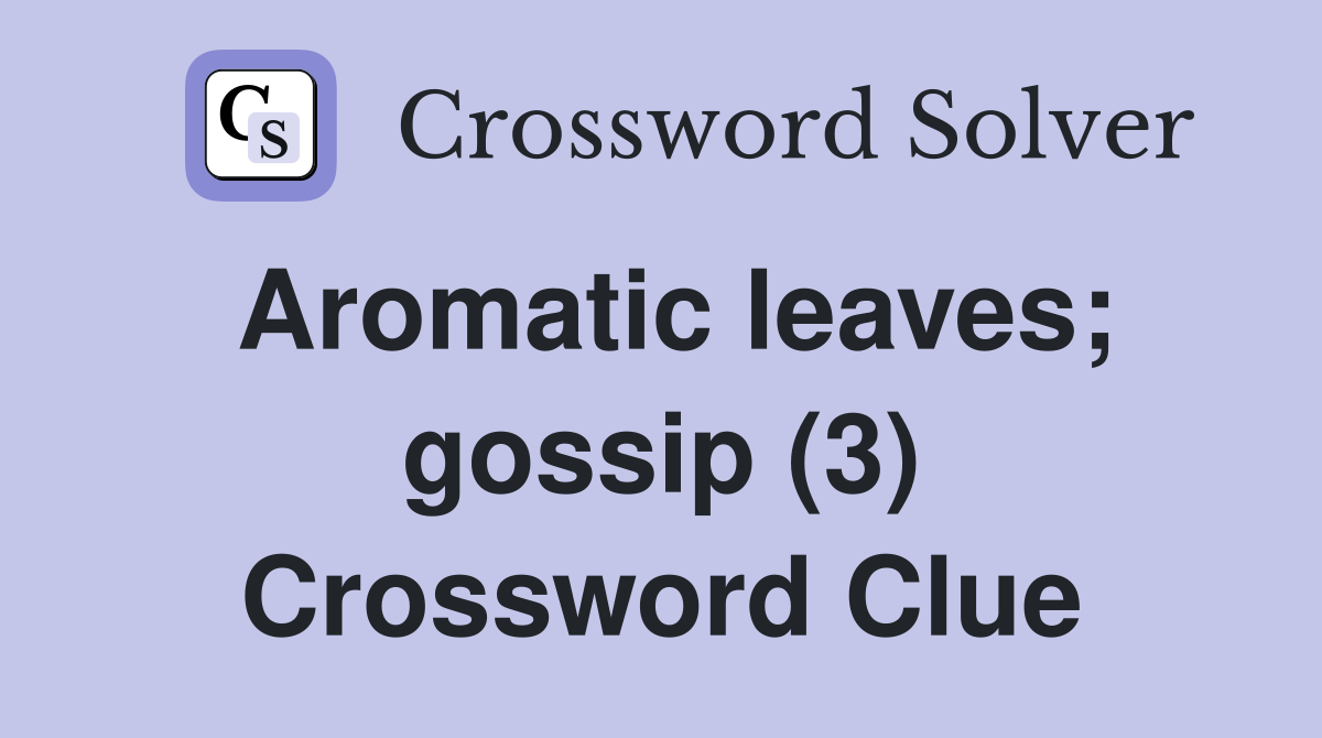 Aromatic leaves; gossip (3) Crossword Clue