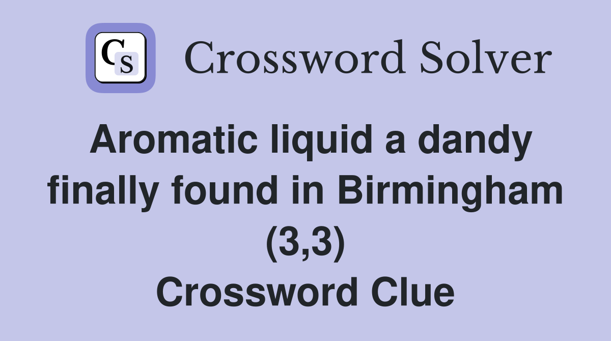 Aromatic liquid a dandy finally found in Birmingham (3,3) Crossword Clue