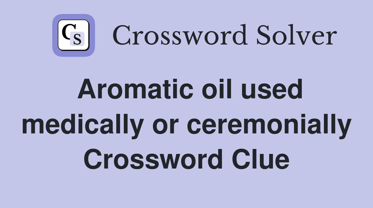 Aromatic oil used medically or ceremonially Crossword Clue