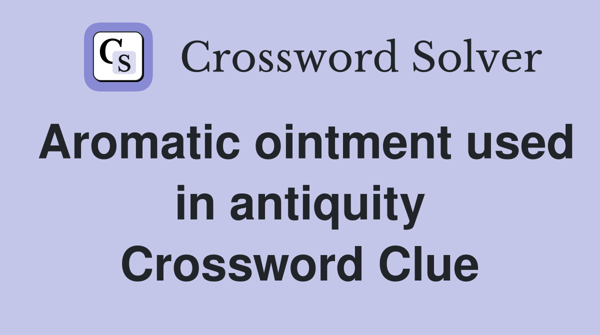 Aromatic ointment used in antiquity Crossword Clue