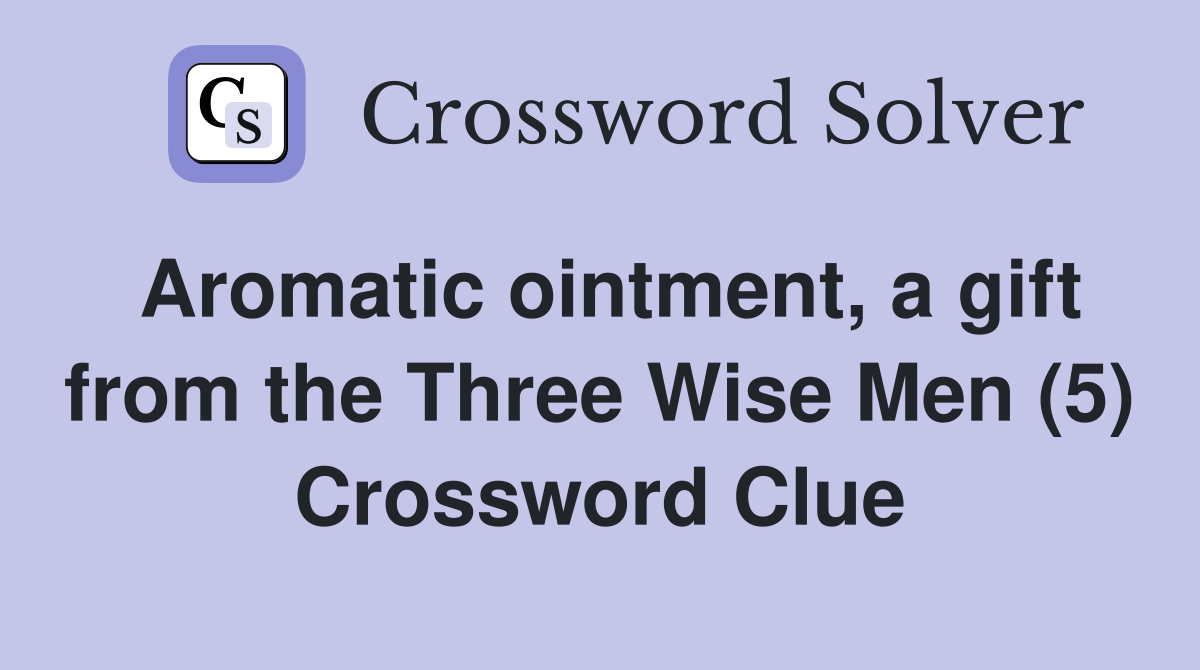 Aromatic ointment, a gift from the Three Wise Men (5) Crossword Clue
