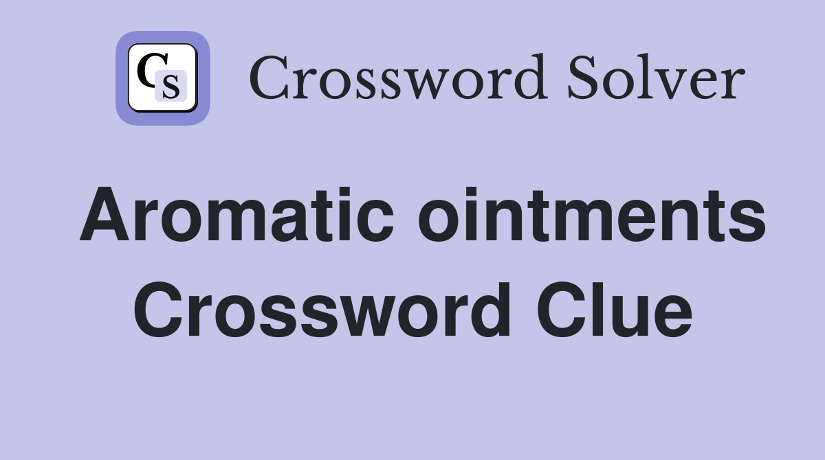 Aromatic ointments Crossword Clue
