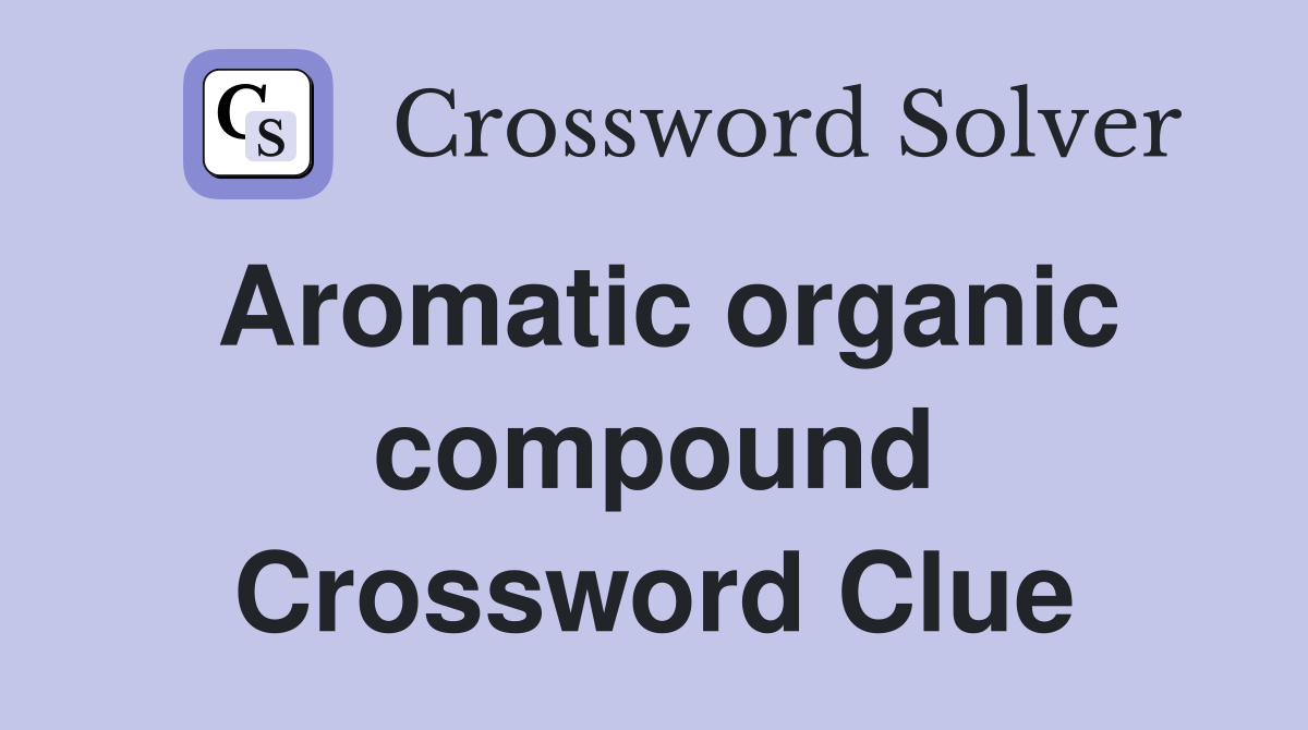 Aromatic organic compound Crossword Clue