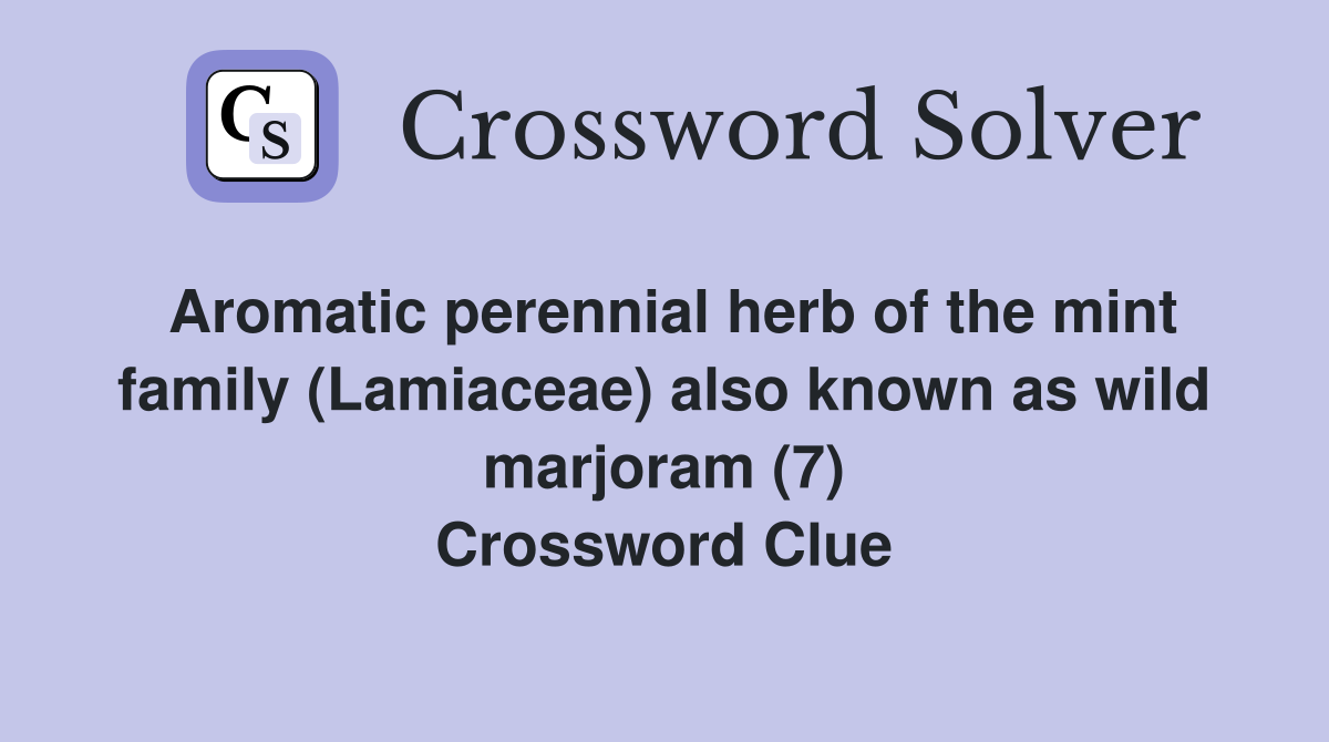Aromatic perennial herb of the mint family (Lamiaceae) also known as wild marjoram (7) Crossword Clue
