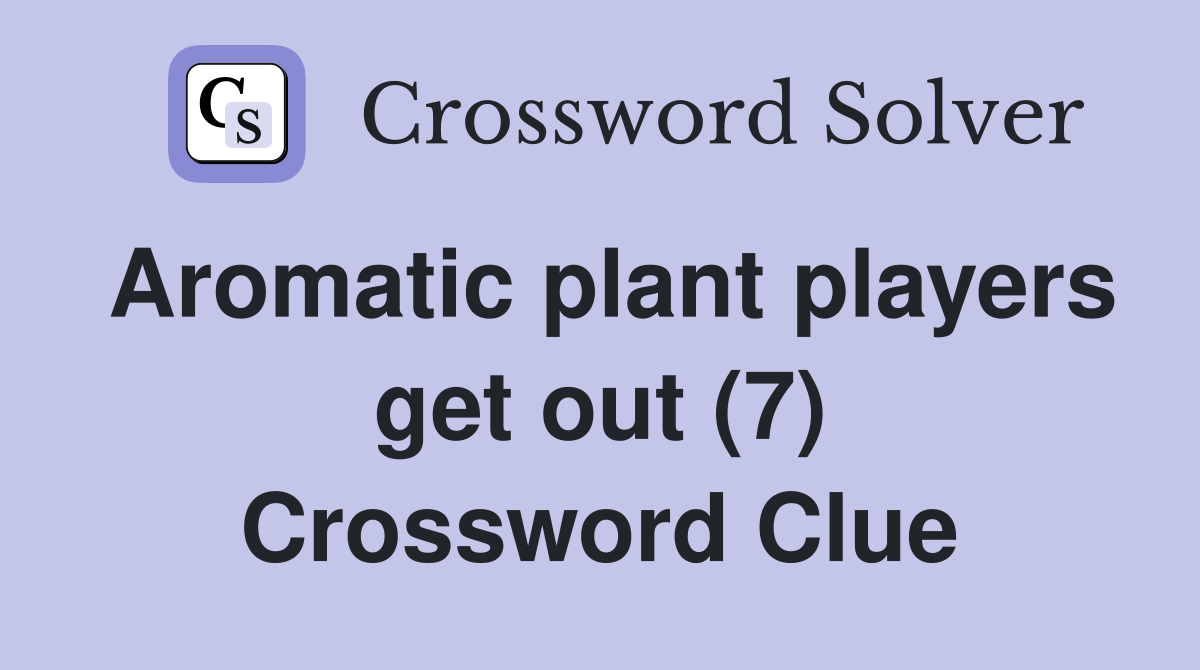 Aromatic plant players get out (7) Crossword Clue