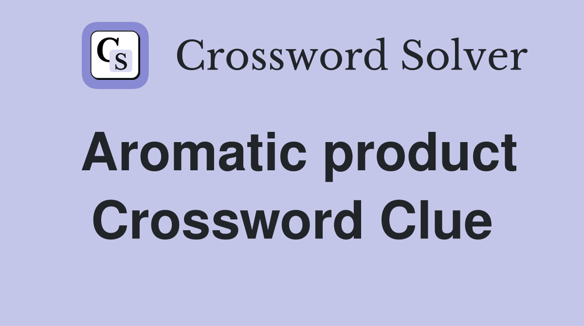 Aromatic product Crossword Clue