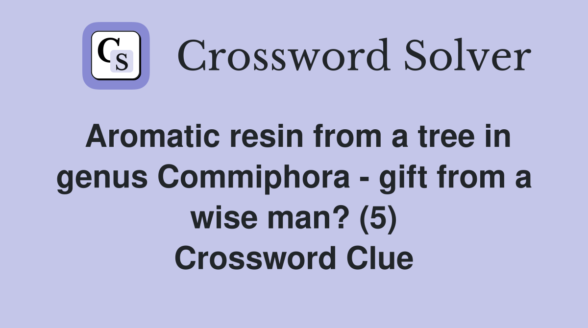 Aromatic resin from a tree in genus Commiphora - gift from a wise man? (5) Crossword Clue