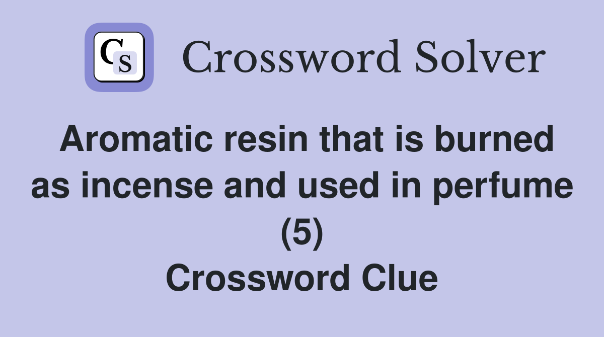 Aromatic resin that is burned as incense and used in perfume (5) Crossword Clue