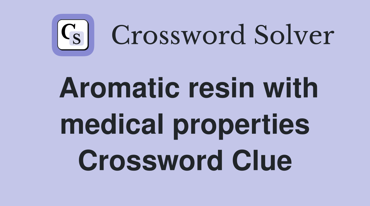 Aromatic resin with medical properties Crossword Clue