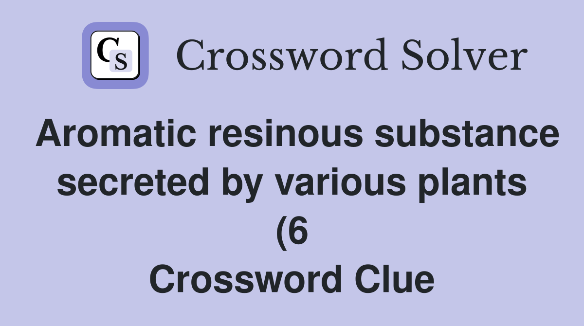 Aromatic resinous substance secreted by various plants (6) Crossword Aromatic resinous substance secreted by various plants (6) Crossword