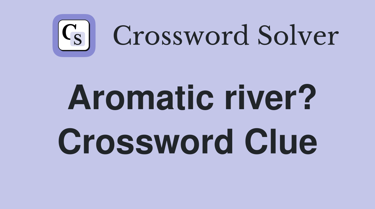 Aromatic river? Crossword Clue