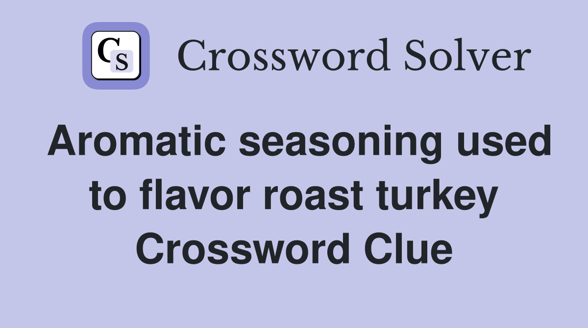Aromatic seasoning used to flavor roast turkey Crossword Clue