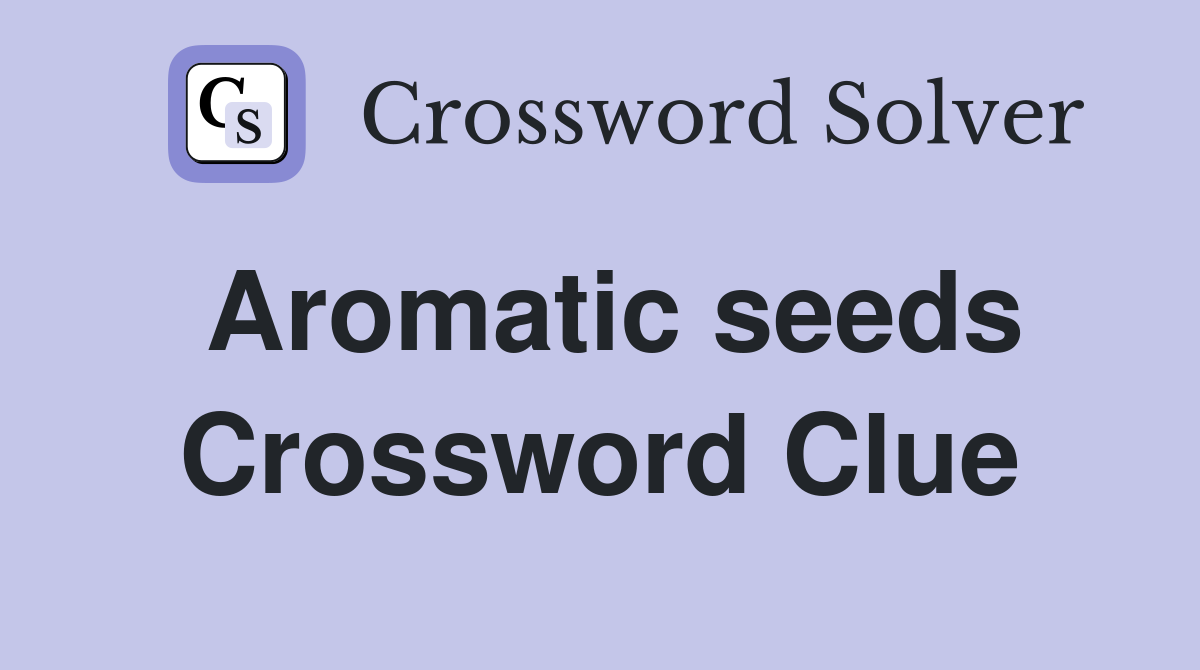 Aromatic seeds Crossword Clue