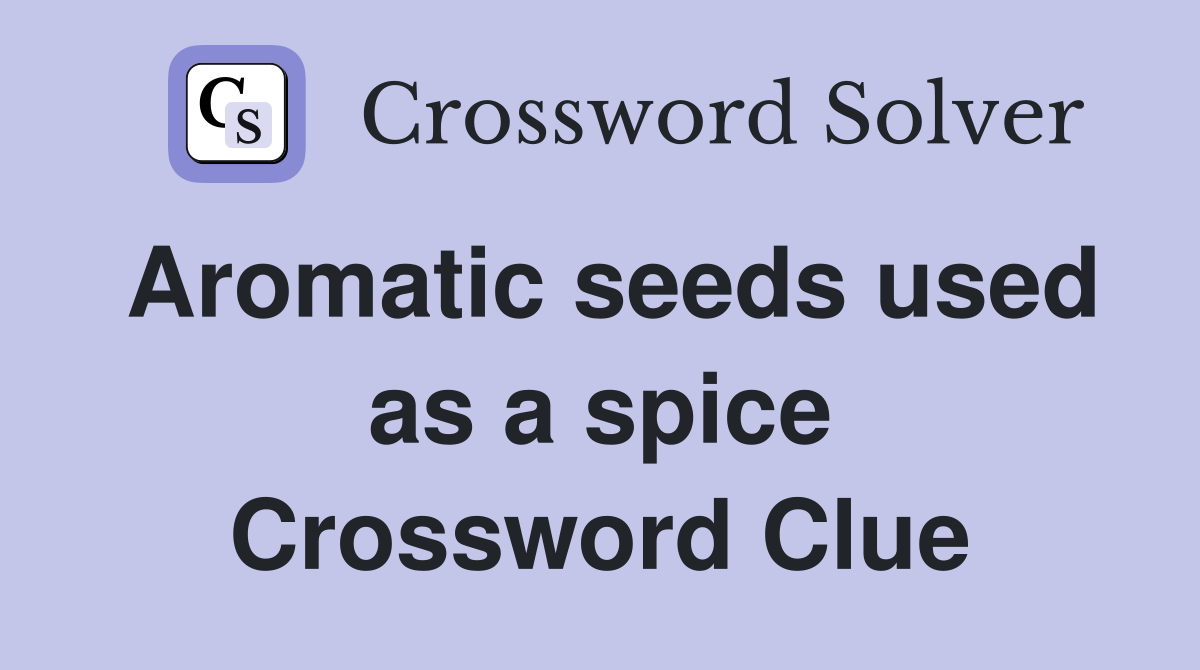Aromatic seeds used as a spice Crossword Clue