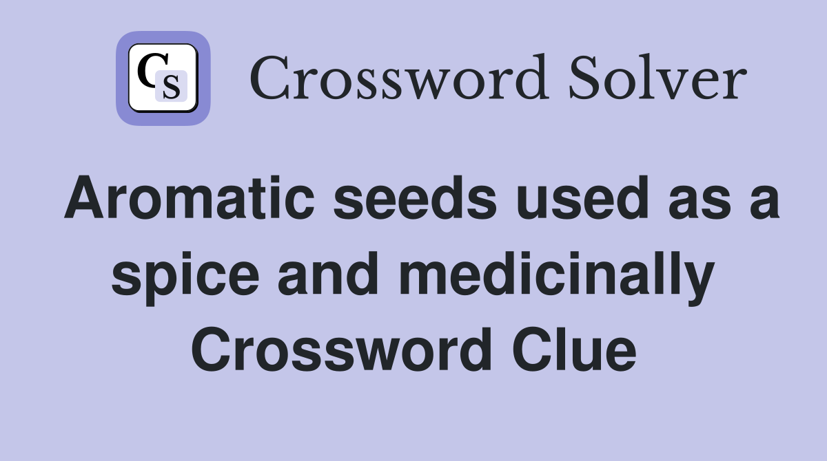 Aromatic seeds used as a spice and medicinally Crossword Clue