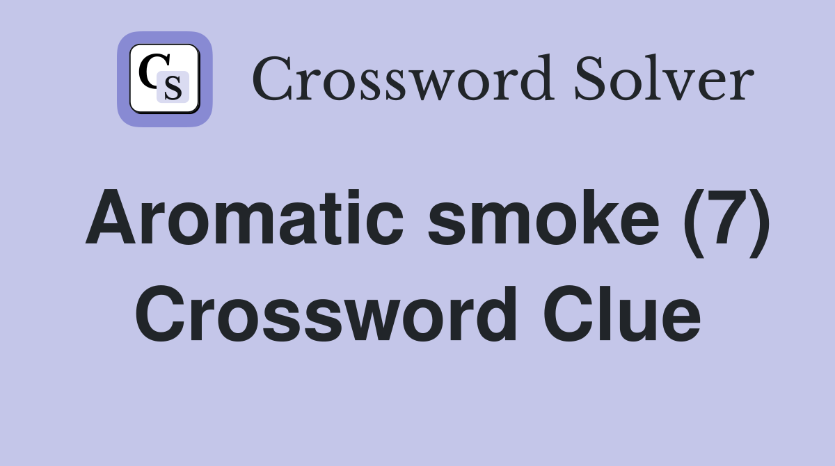 Aromatic smoke (7) Crossword Clue