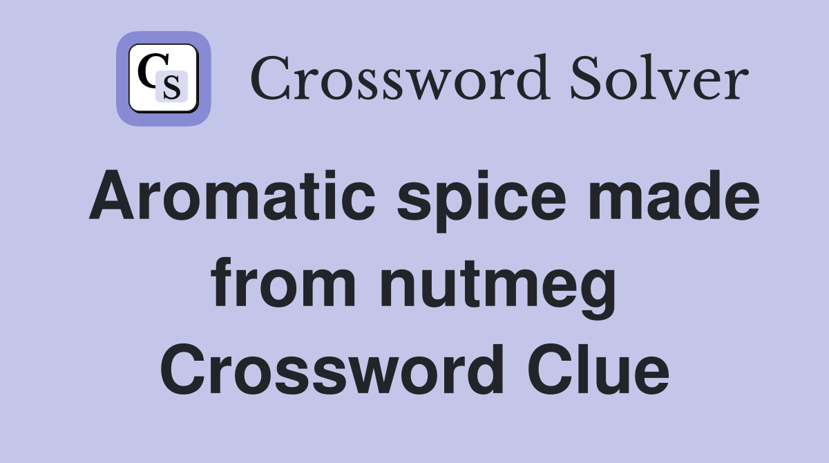 Aromatic spice made from nutmeg Crossword Clue