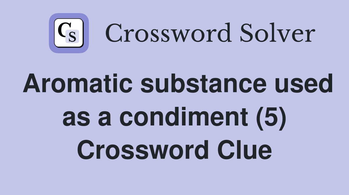 Aromatic substance used as a condiment (5) Crossword Clue