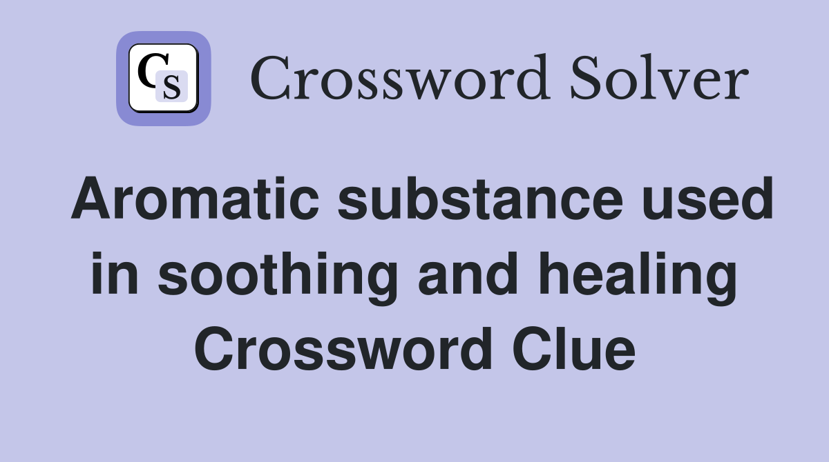 Aromatic substance used in soothing and healing Crossword Clue