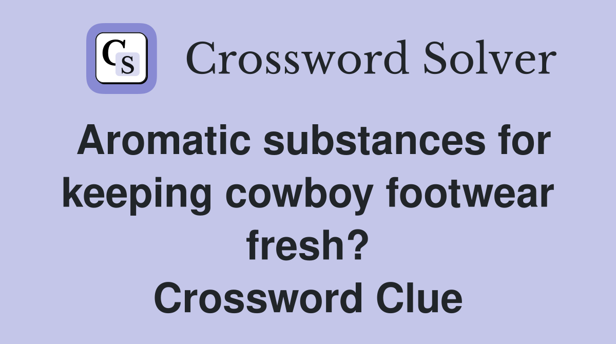 Aromatic substances for keeping cowboy footwear fresh? Crossword Clue