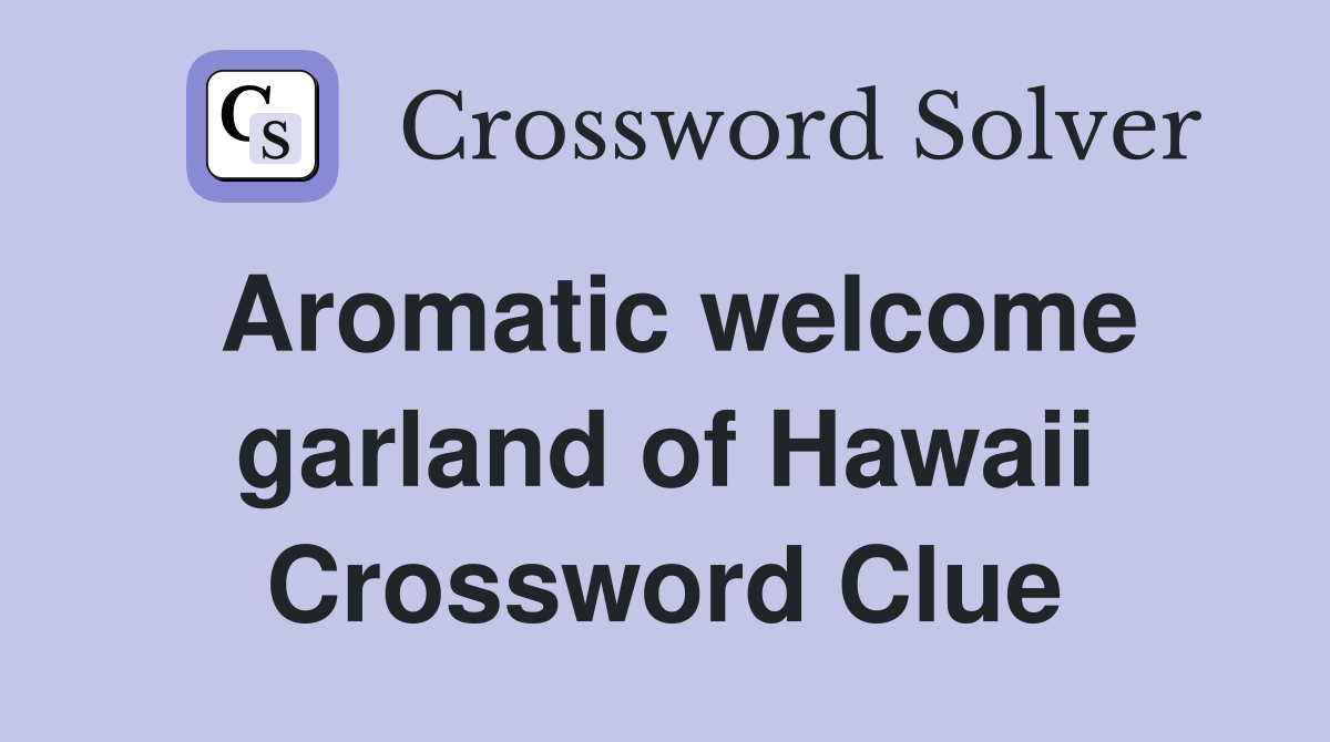 Aromatic welcome garland of Hawaii Crossword Clue