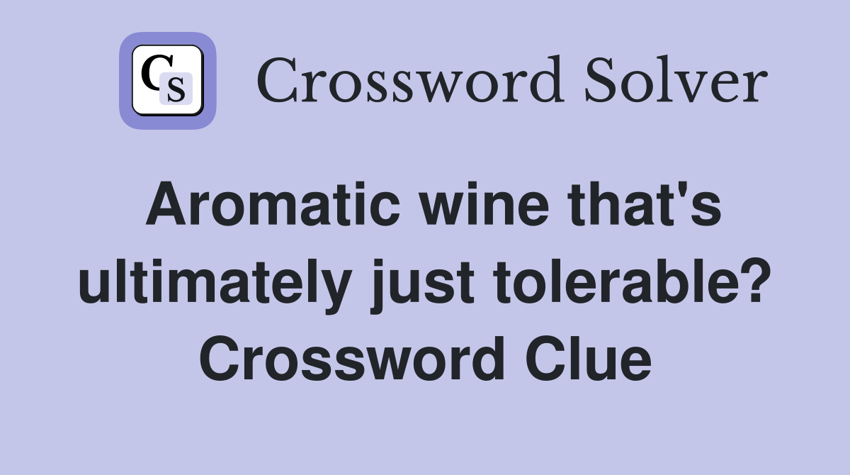 Aromatic wine that's ultimately just tolerable? Crossword Clue