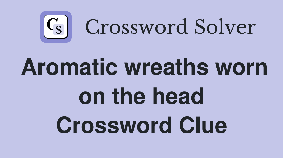Aromatic wreaths worn on the head Crossword Clue