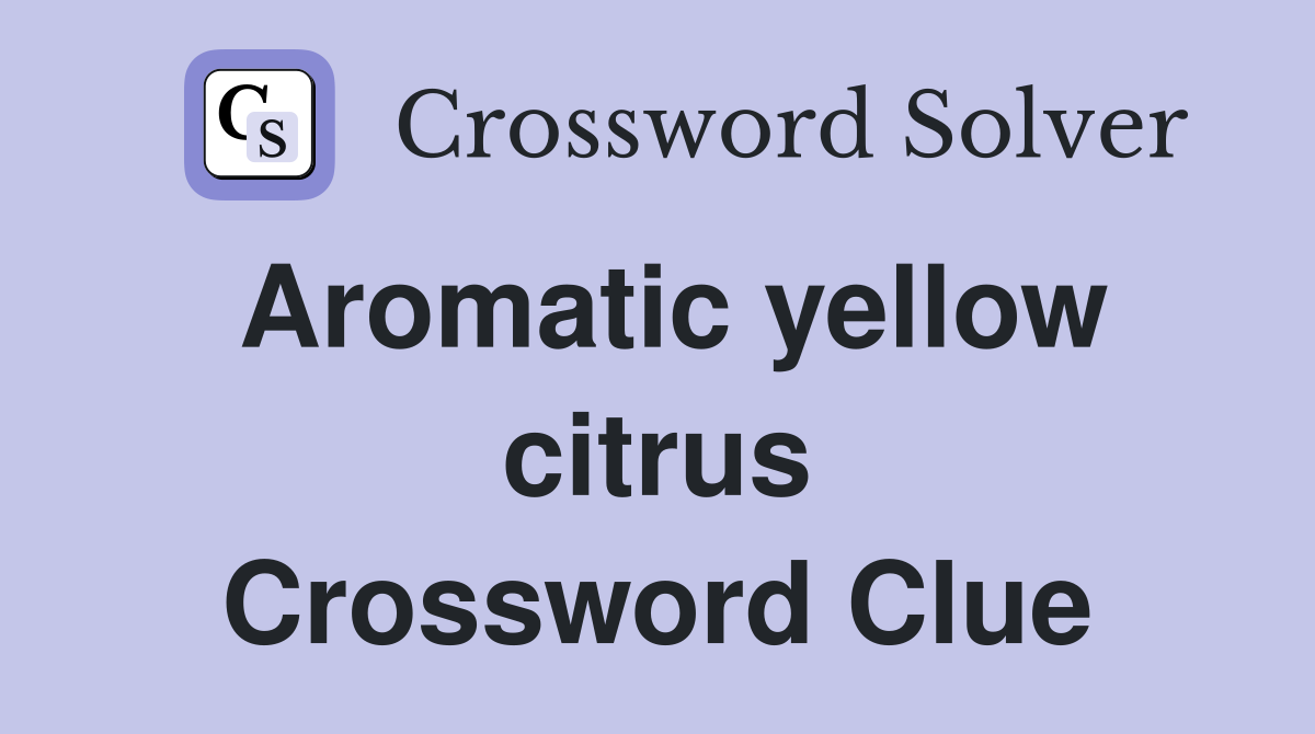 Aromatic yellow citrus Crossword Clue
