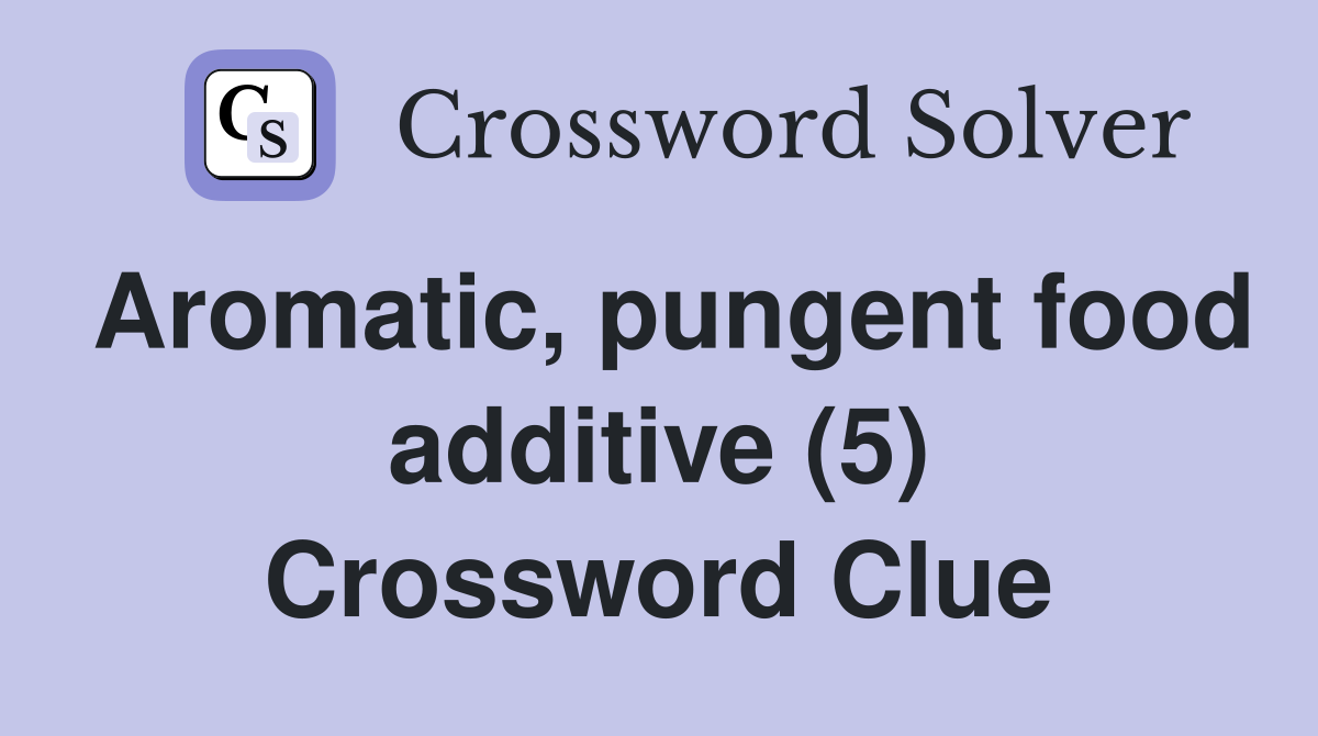 Aromatic, pungent food additive (5) Crossword Clue