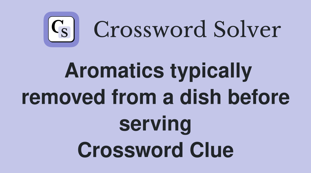 Aromatics typically removed from a dish before serving Crossword Clue