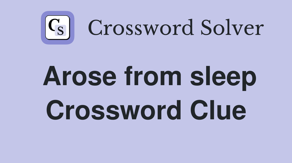 Arose from sleep Crossword Clue