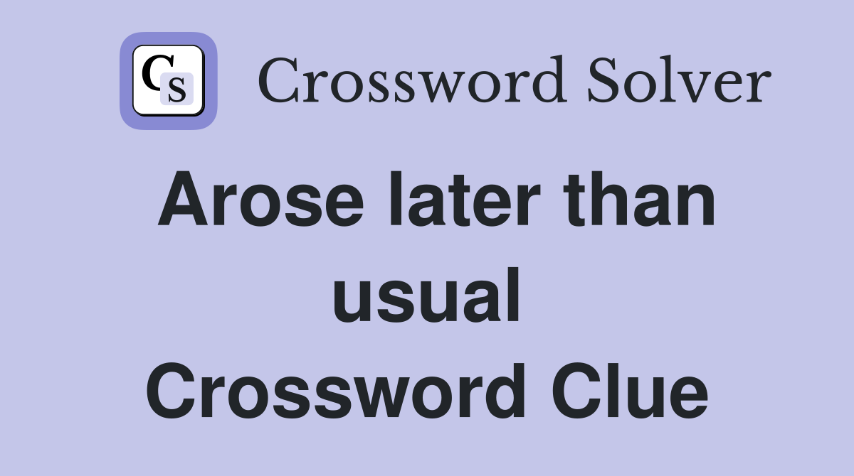 Arose later than usual Crossword Clue