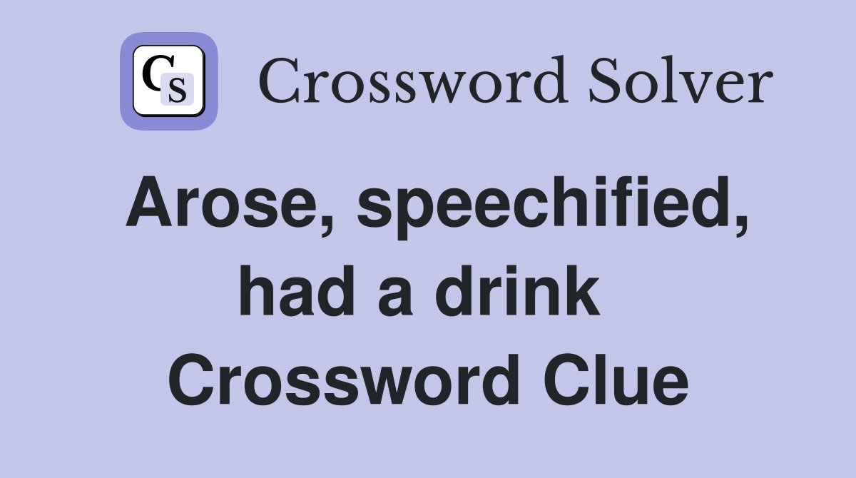 Arose, speechified, had a drink  Crossword Clue