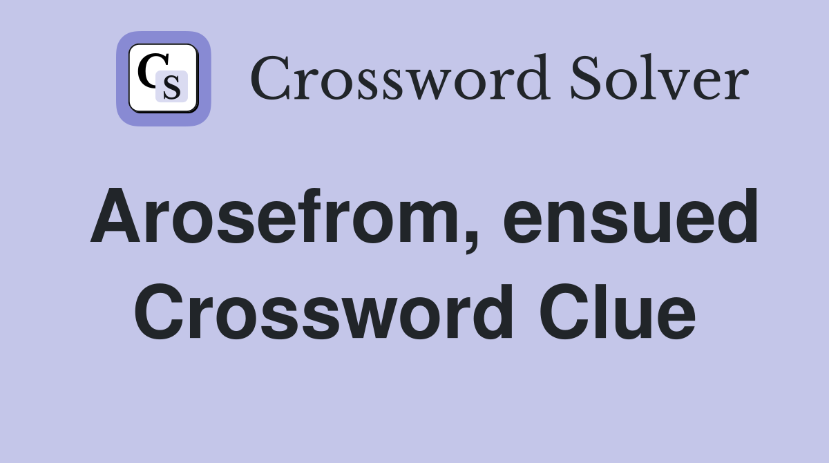 Arosefrom, ensued Crossword Clue