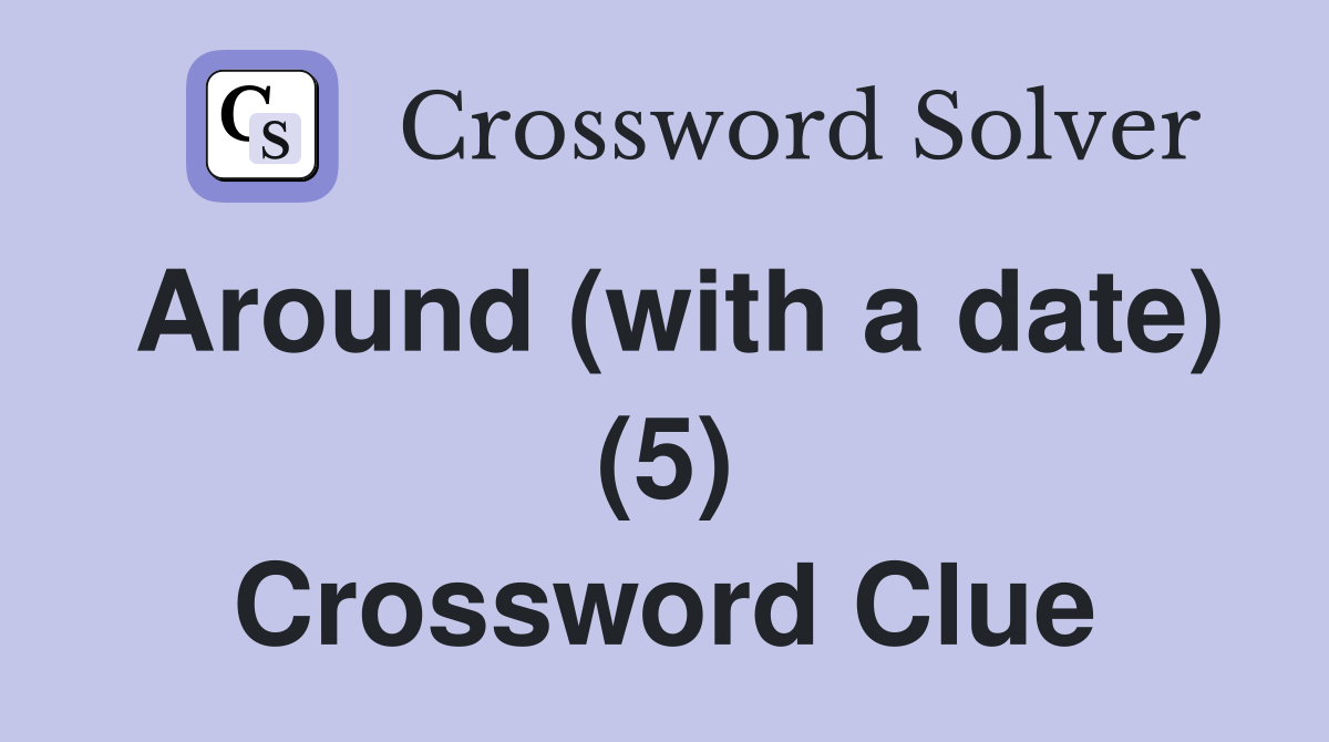 Around (with a date) (5) Crossword Clue
