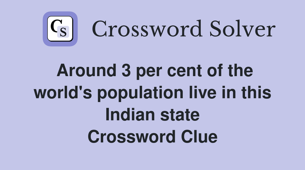 Around 3 per cent of the world's population live in this Indian state Crossword Clue