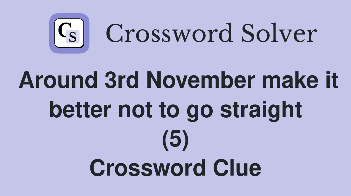 Around 3rd November make it better not to go straight (5) Crossword Clue