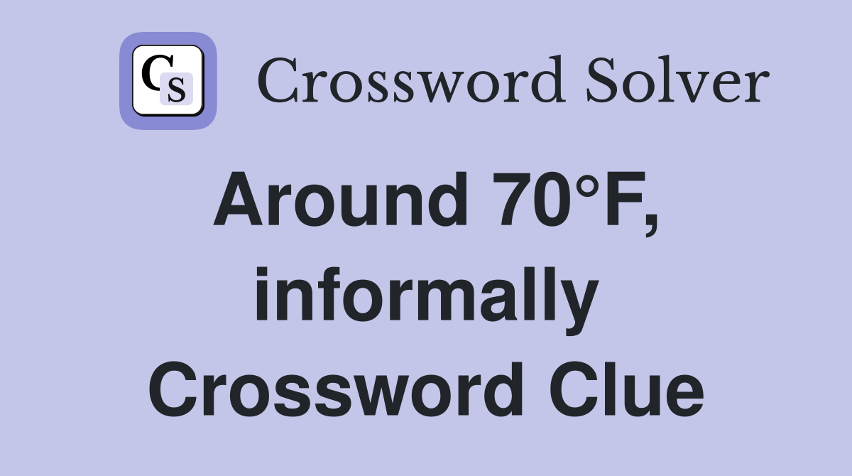 Around 70°F, informally Crossword Clue