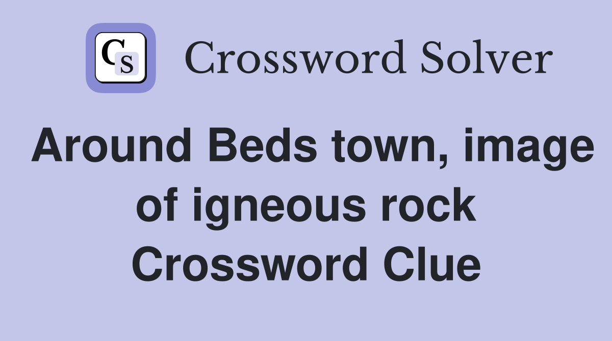 Around Beds town, image of igneous rock Crossword Clue