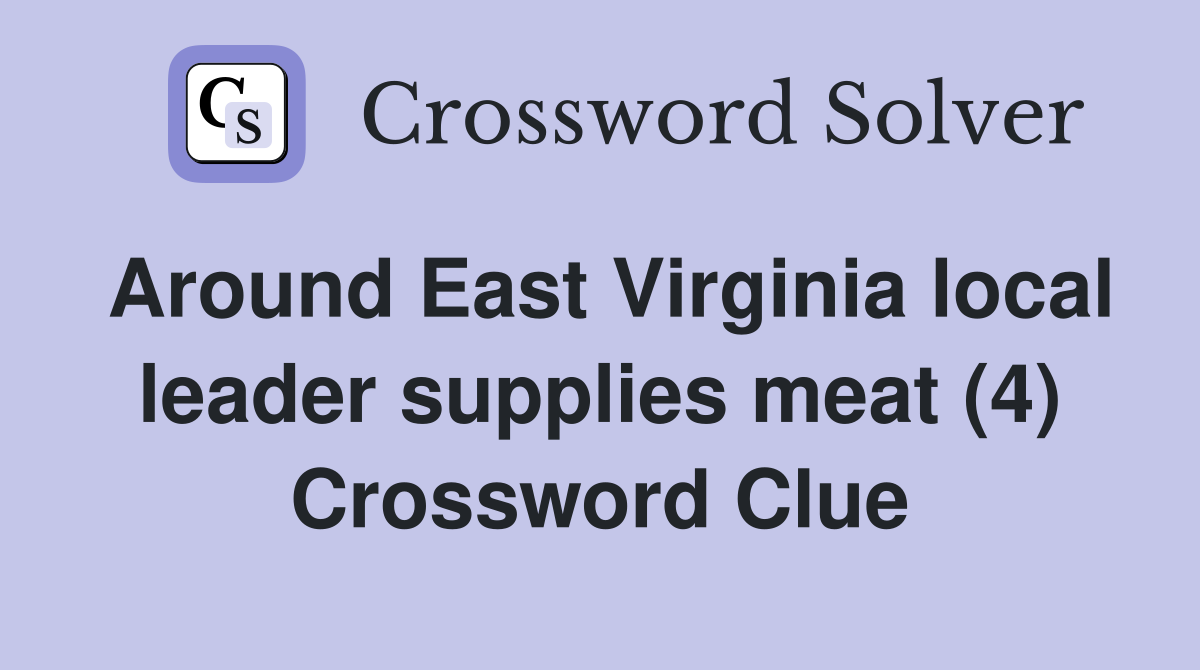 Around East Virginia local leader supplies meat (4) Crossword Clue