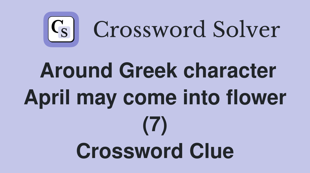 Around Greek character April may come into flower (7) Crossword Clue