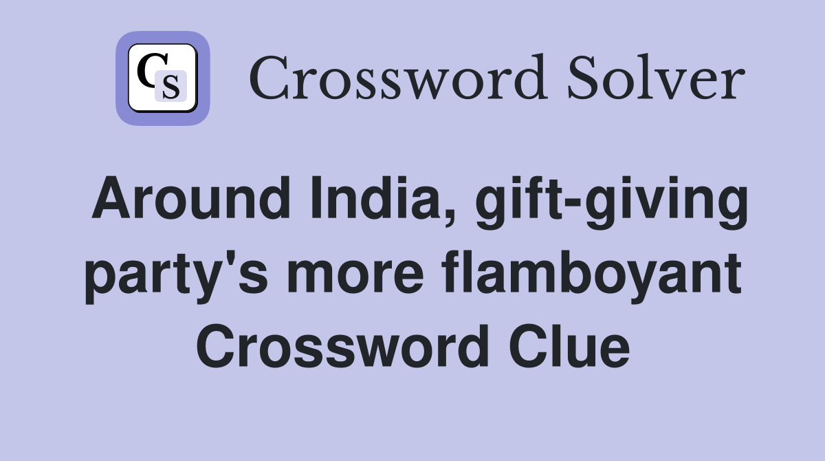 Around India, gift-giving party's more flamboyant Crossword Clue