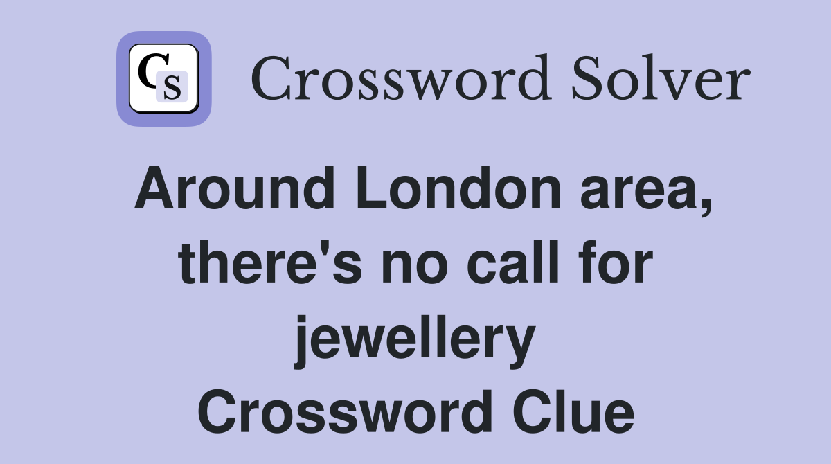 Around London area, there's no call for jewellery Crossword Clue