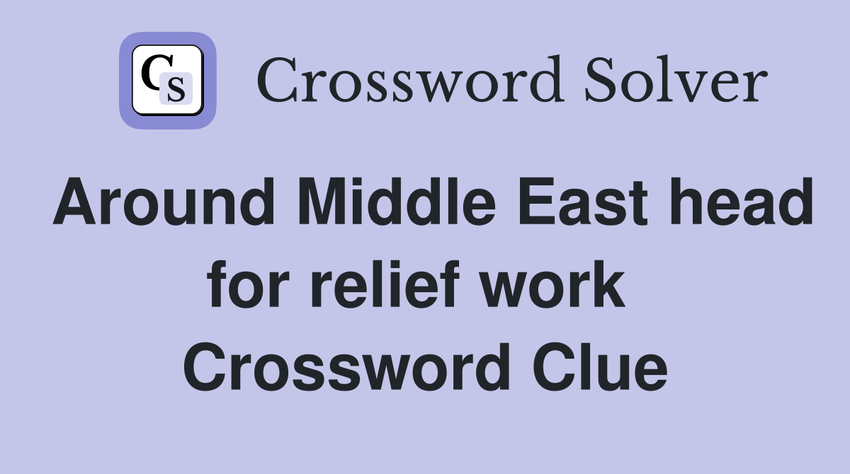 Around Middle East head for relief work  Crossword Clue