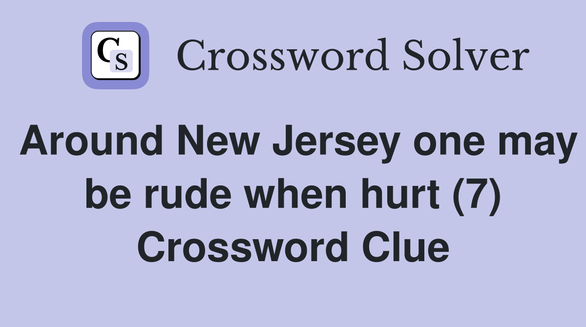 Around New Jersey one may be rude when hurt (7) Crossword Clue