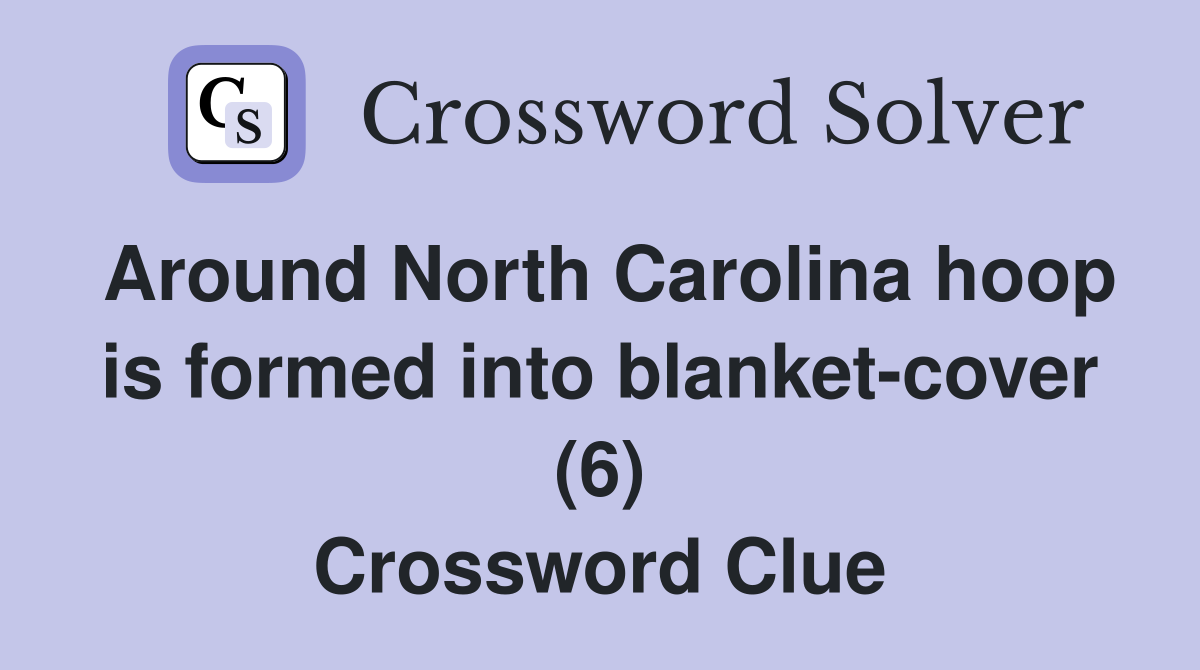 Around North Carolina hoop is formed into blanket-cover (6) Crossword Clue