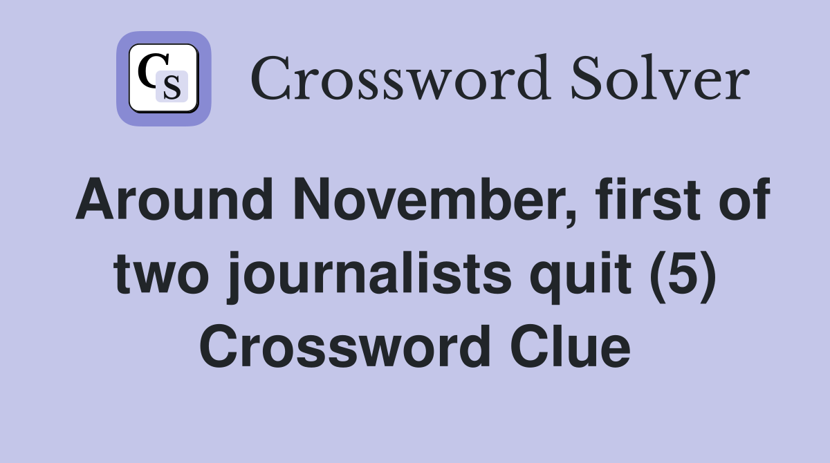 Around November, first of two journalists quit (5) Crossword Clue