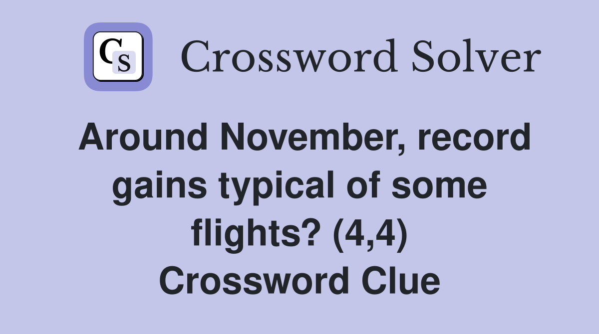 Around November, record gains typical of some flights? (4,4) Crossword Clue