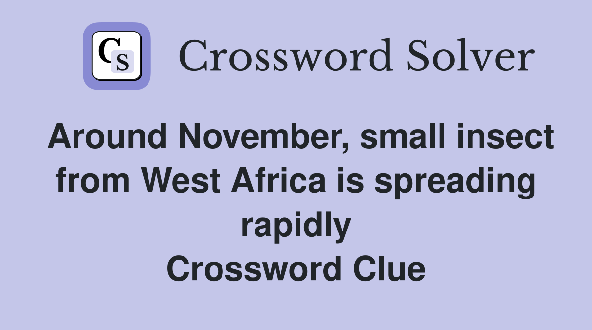 Around November, small insect from West Africa is spreading rapidly Crossword Clue