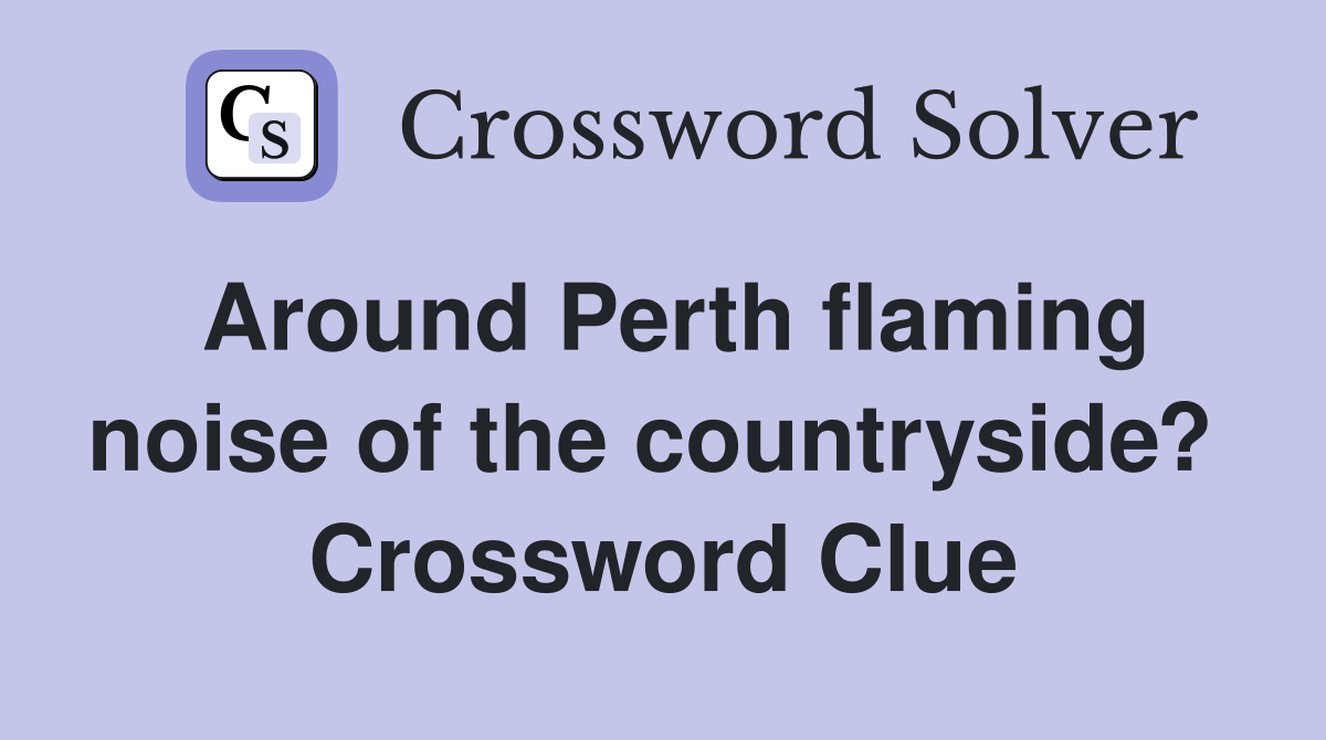 Around Perth flaming noise of the countryside?  Crossword Clue